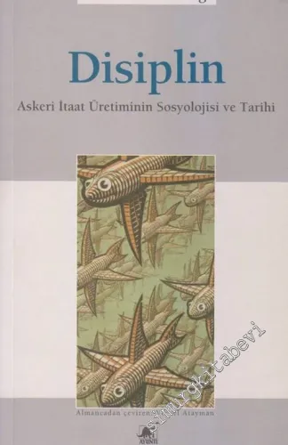 Disiplin : Askeri İtaat Üretiminin Sosyolojisi ve Tarihi -         2008