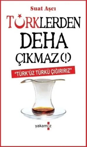 Türklerden Deha Çıkmaz!; Türk'üz Türkü Çığırırız