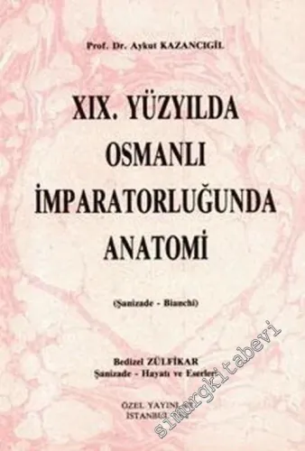 19. Yüzyılda Osmanlı İmparatorluğu'nda Anatomi : Şanizade - Bianchi -        1991