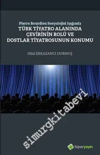 Pierre Bourdieu Sosyolojisi Işığında Türk Tiyatro Alanında Çevirinin Rolü ve Dostlar Tiyatrosunun Konumu -         2020