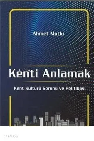 Kenti Anlamak Kent Kültürü Sorunu Ve Politikası