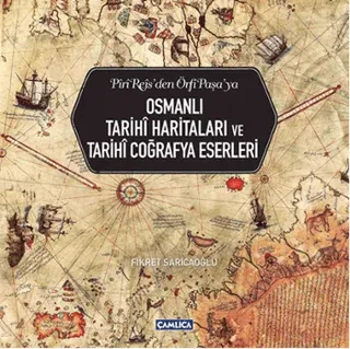Osmanlı Tarihi Haritaları ve Tarihi Coğrafya Eserleri Piri Reis'den Örfi Paşa'ya