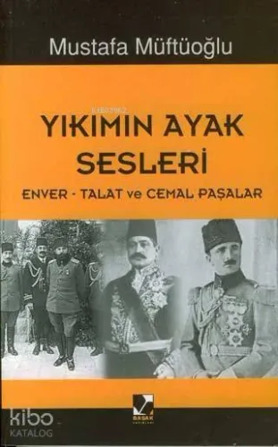 Yıkımın Ayak Sesleri; Enver - Talat - Cemal Paşalar