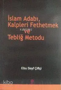 İslam Adabı, Kalpleri Fethetmek ve Tebliğ Metodu