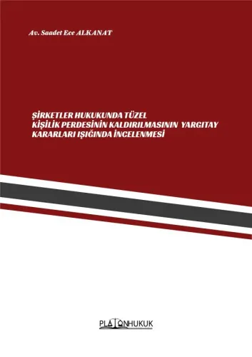 ŞİRKETLER HUKUKUNDA TÜZEL KİŞİLİK PERDESİNİN KALDIRILMASININ YARGITAY IŞIĞINDA İNCELENMESİ