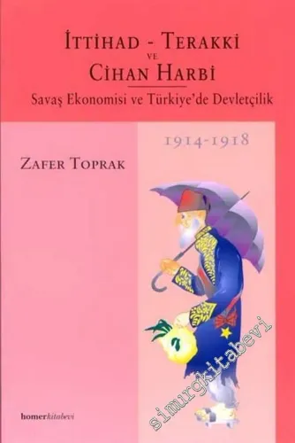 İttihad - Terakki ve Cihan Harbi: Savaş Ekonomisi ve Türkiye'de Devletçilik 1914 - 1918 -        2003