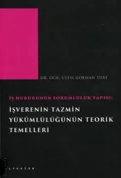 İş Hukukunun Sorumluluk Yapısı: İşverenin Tazmin Yükümlülüğünün Teorik Temelleri