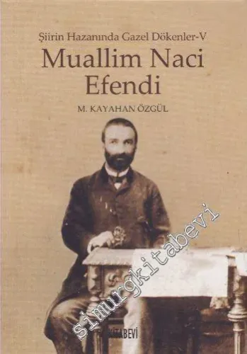 Şiirin Hazanında Gazel Dökenler 5: Muallim Naci Efendi