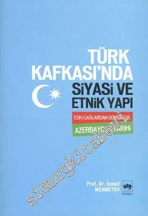 Türk Kafkası'nda Siyasi ve Etnik Yapı " Eski Çağlardan Günümüze Azerbaycan Tarihi " -