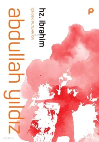 Hz. İbrahim;İçindeki Putları Kır | benlikitap.com