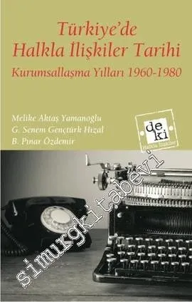 Türkiye'de Halkla İlişkiler Tarihi: Kurumsallaşma Yılları 1960-1980 -         2013