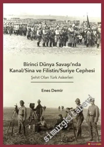 Birinci Dünya Savaşı'nda Kanal Sina ve Filistin Suriye Cephesi - Şehit Olan Türk Askerleri -         2018