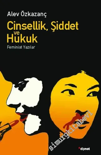 Cinsellik Şiddet ve Hukuk : Feminist Yazılar -