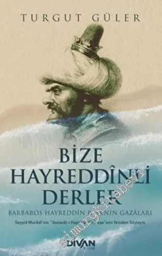 Bize Hayreddinli Derler - Barbaros Hayreddin Paşa'nın Gazaları -         2022