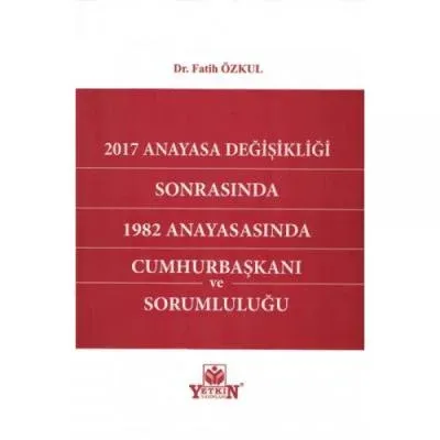 2017 Anayasa Değişikliği Sonrasında 1982 Anayasasında Cumhurbaşkanı ve Sorumluluğu