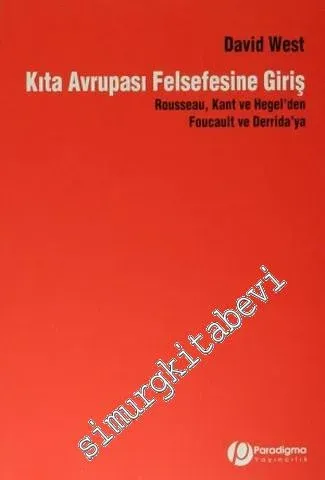 Kıta Avrupası Felsefesine Giriş: Rousseau, Kant, Hegel'den Foucault ve Derrida'ya -        2013