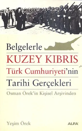 Belgelerle Kuzey Kıbrıs Türk Cumhuriyetinin Tarihi Gerçekleri; Osman Örekin Kişisel Arşivinden