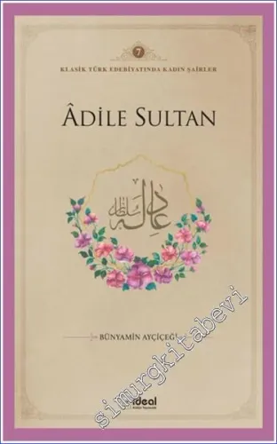 Adile Sultan : Klasik Türk Edebiyatında Kadın Şairler  -         2024