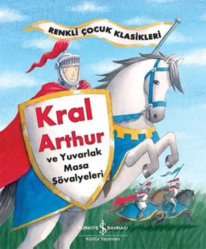 Kral Arthur ve Yuvarlak Masa Şövalyeleri; Renkli Çocuk Klasikleri