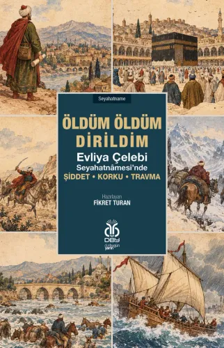 Öldüm Öldüm Dirildim: Evliya Çelebi Seyahatnâmesi’nde Şiddet • Korku •
