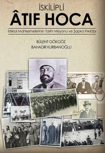 İskilipli Atif Hoca; İstiklal Mahkemeleri'nin Tarihi Misyonu ve Şapka İnkılabı