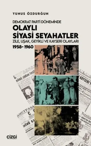 Demokrat Parti Döneminde Olaylı Siyasi Seyahatler: Zile Uşak Geyikli ve Kayseri Olayları 1958 - 19