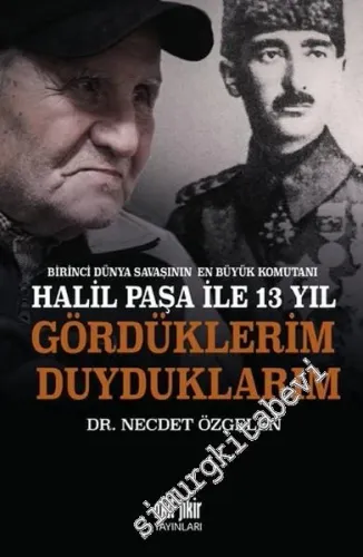 Halil Paşa İle 13 Yıl - Gördüklerim Duyduklarım: Birinci Dünya Savaşının En Büyük Komutanı -         2016