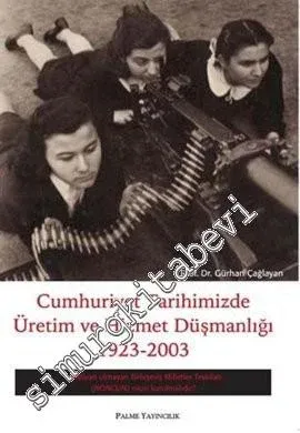 Cumhuriyet Tarihimizde Üretim ve Hizmet Düşmanlığı 1923 - 2003 -         2011