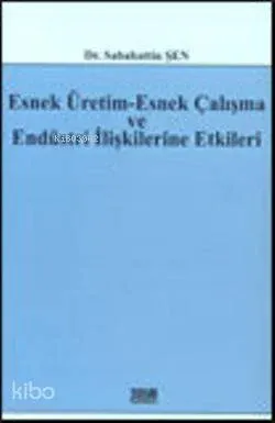 Esnek Üretim-Esnek Çalışma ve Endüstri İlişkilerine Etkileri