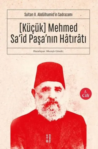 Sultan II. Abdülhamid'in Sadrazamı    [Küçük] Mehmed Sa‘îd Paşa'nın Hâtırâtı (1.cilt; Sultan II. Abdülhamid'in Sadrazamı