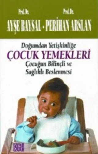 Çocuk Yemekleri-Çocuğun Bilinçli ve Sağlıklı Besle A.Baysal-P.Arslan