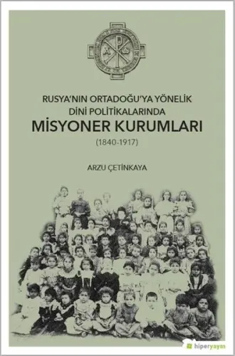 Rusya'nın Ortadoğu'ya Yönelik Dini Politikalarında Misyoner Kurumları (1840-1917)
