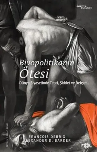 Biyopolitikanın Ötesi;Dünya Siyasetinde Teori, Şiddet ve Dehşet