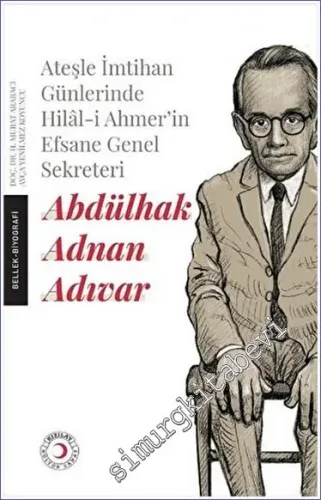 Ateşle İmtihan Günlerinde Hilal-i Ahmer'in Efsane Genel Sekreteri - Abdülhak Adnan Adıvar -         2023