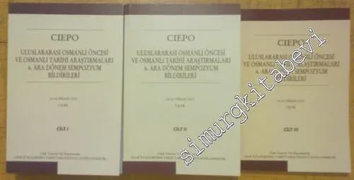 CIEPO: Uluslarası Osmanlı Öncesi ve Osmanlı Tarihi Araştırmaları: 6. Ara Dönem Sempozyum Bildirileri 3 Cilt TAKIM -