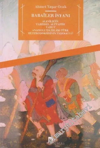 Babaîler İsyanı: Aleviliğin Tarihsel Altyapısı Yahut Anadolu'da İslam - Türk Heterodoksisinin Teşekkülü -        2014