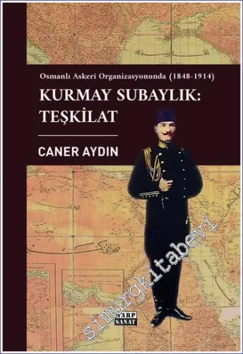 Osmanlı Askeri Organizasyonunda Kurmay Subaylık : Teşkilat (1848-1914) -         2022