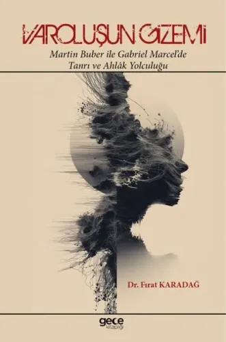 Varoluşun Gizemi: Martin Buber İle Gabriel Marcel'de Tanrı ve Ahlak Yolculuğu