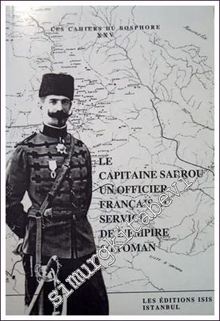 Le Capitaine Sarrou Un Officier Français Au Service de l'Empire Ottoman :Dix Ans de Séjour en Turquie ou la Réorganisation de la Gendarmerie Ottomane (1904-1914) -         2002