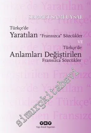 Türkçe'de Yaratılan Fransızca Sözcükler ve Türkçe'de Anlamları Değiştirilen Fransızca Sözcükler -