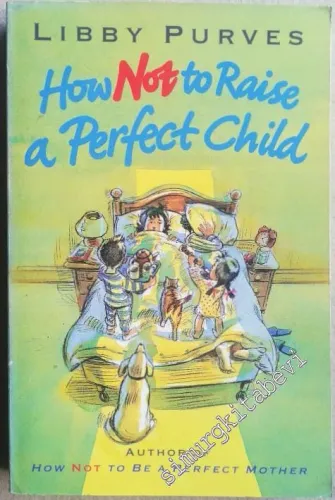 How Not to Raise a Perfect Child: The Canny Parent's Guide to Childhood -        1991