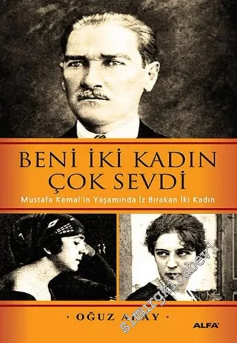 Beni İki Kadın Çok Sevdi : Mustafa Kemal'in yaşamında iz bırakan iki kadın -        2010
