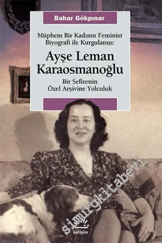 Müphem Bir Kadının Feminist Biyografi ile Kurgulanışı: Ayşe Leman Karaosmanoğlu - Bir Sefirenin Özel Arşivine Yolculuk -