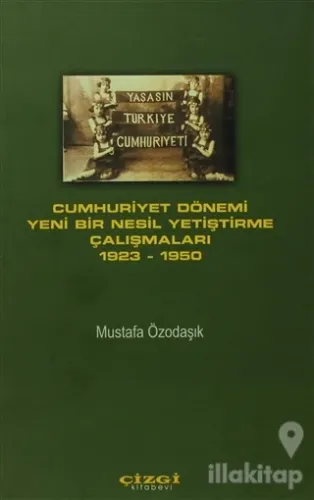 Cumhuriyet Dönemi Yeni Bir Nesil Yetiştirme Çalışmaları 1923 - 1950