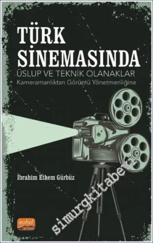 Türk Sinemasında Üslup Ve Teknik Olanaklar - Kameramanlıktan Görüntü Yönetmenliğine -         2021