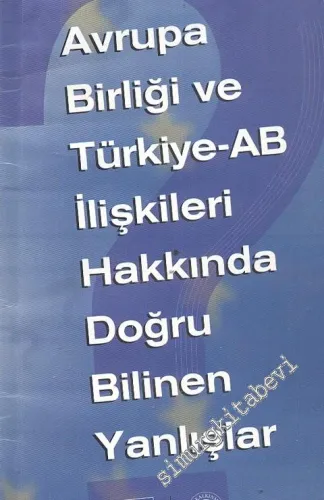 Avrupa Birliği ve Türkiye - AB İlişkileri Hakkında Doğru Bilinen Yanlışlar -