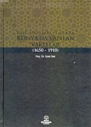 Kadı Sicilleri Işığında Konya'da Yapılan Vakıflar (1650 - 1910)