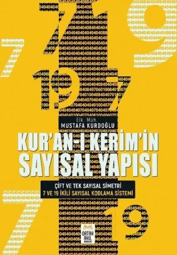 Kur’an-ı Kerim’in Sayısal Yapısı ;Çift ve Tek Sayısal Simetri - 7 ve 19 İkili Sayısal Kodlama Sistemi