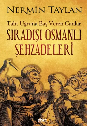 Sıradışı Osmanlı Şehzadeleri Taht Uğruna Baş Veren Canlar