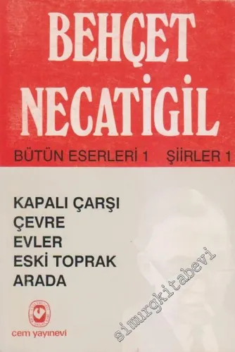 Bütün Eserleri 1 - Şiirler 1: Kapalı Çarşı - Çevre - Evler - Eski Toprak - Arada -